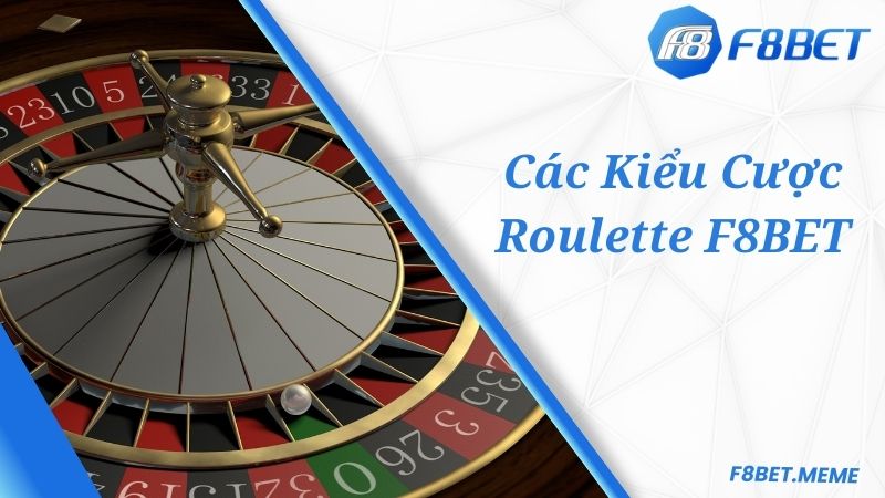 Các kiểu đặt cược game F8BET Roulette phổ biến hàng đầu