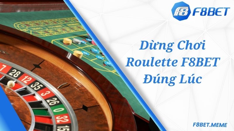 Dừng chơi F8BET Roulette đúng lúc khi cần thiết