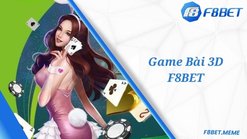 F8BET Game Bài 3D - Sảnh Cược Đỏ Đen Giúp Bạn Phát Tài Nhanh Nhất