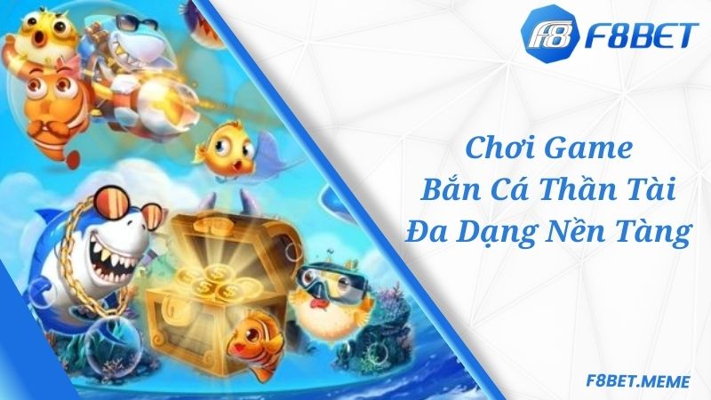 Hỗ trợ Bắn Cá Thần Tài F8BET trên nhiều nền tảng