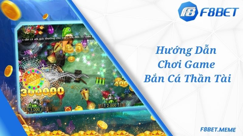 Hướng dẫn chơi game Bắn Cá Thần Tài F8BET siêu nhanh