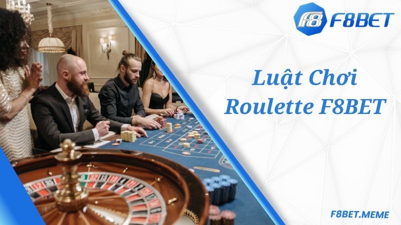 Luật chơi F8BET Roulette chuẩn nhất theo chuyên gia 