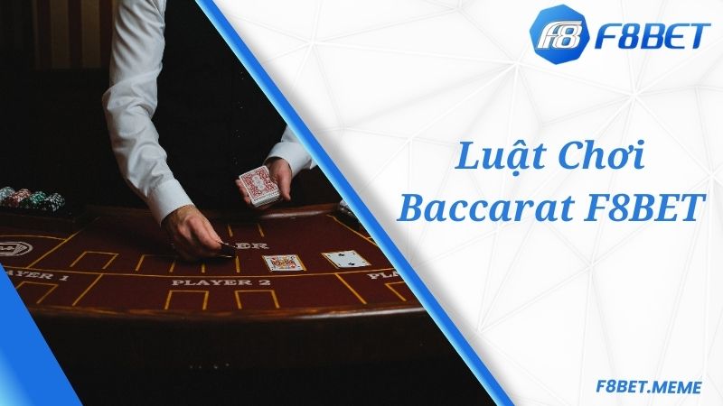 Luật chơi cơ bản tại game F8BET Baccarat 