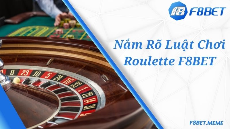 Nắm rõ về luật chơi game F8BET Roulette