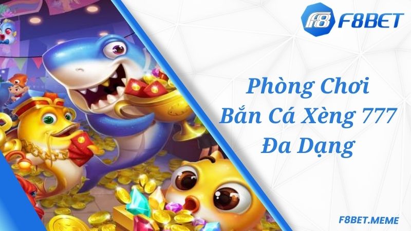 Nhiều phòng chơi Bắn Cá Xèng 777 hấp dẫn