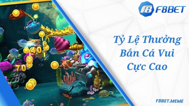 Tỷ lệ trả thưởng bắn cá vui cực kỳ cao