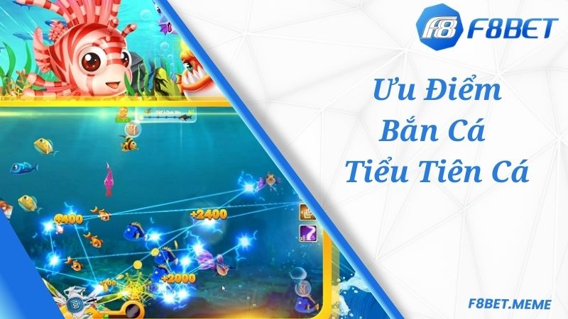 Ưu điểm hấp dẫn nhất Bắn Cá Tiểu Tiên Cá F8BET online